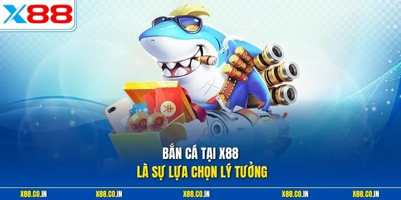 Bắn cá tại X88 là sự lựa chọn lý tưởng