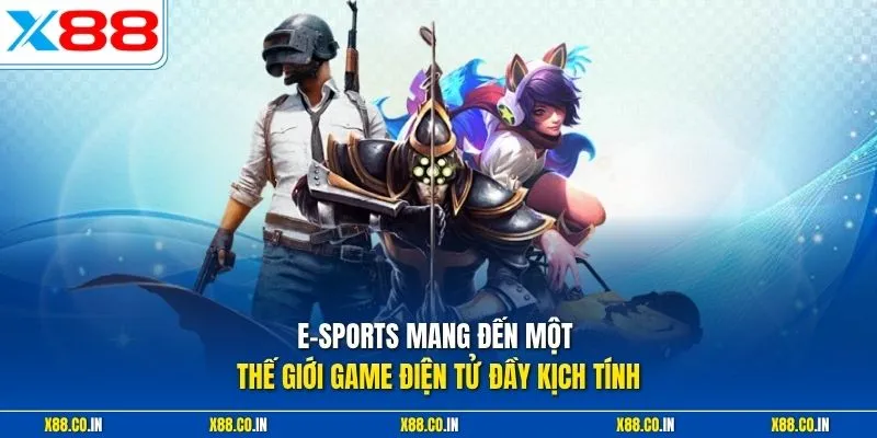 E-Sports mang đến một thế giới game điện tử đầy kịch tính